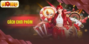 Cách Chơi Phỏm - Hướng Dẫn Từ A Đến Z Cho Tân Thủ