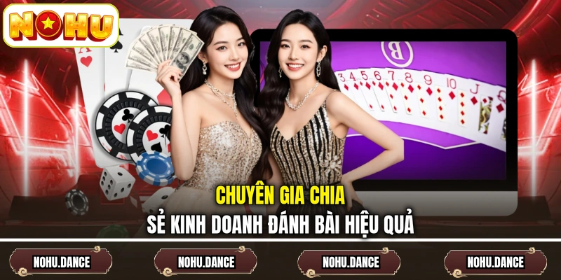 Chuyên gia chia sẻ kinh doanh đánh bài hiệu quả