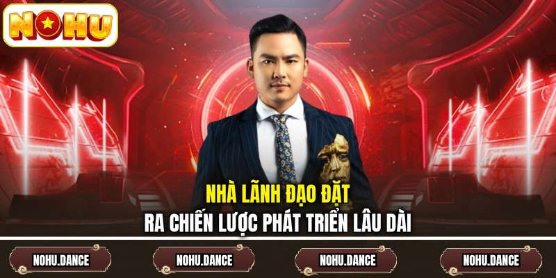 Nhà lãnh đạo đặt ra chiến lược phát triển lâu dài