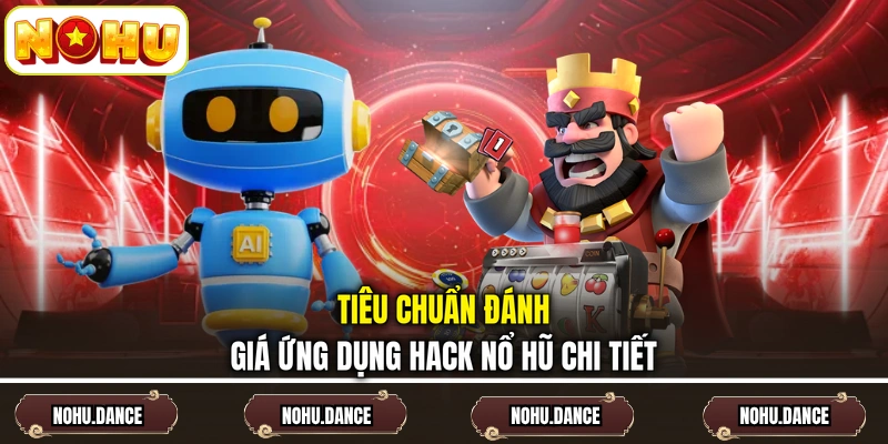 Tiêu chuẩn đánh giá ứng dụng hack nổ hũ chi tiết